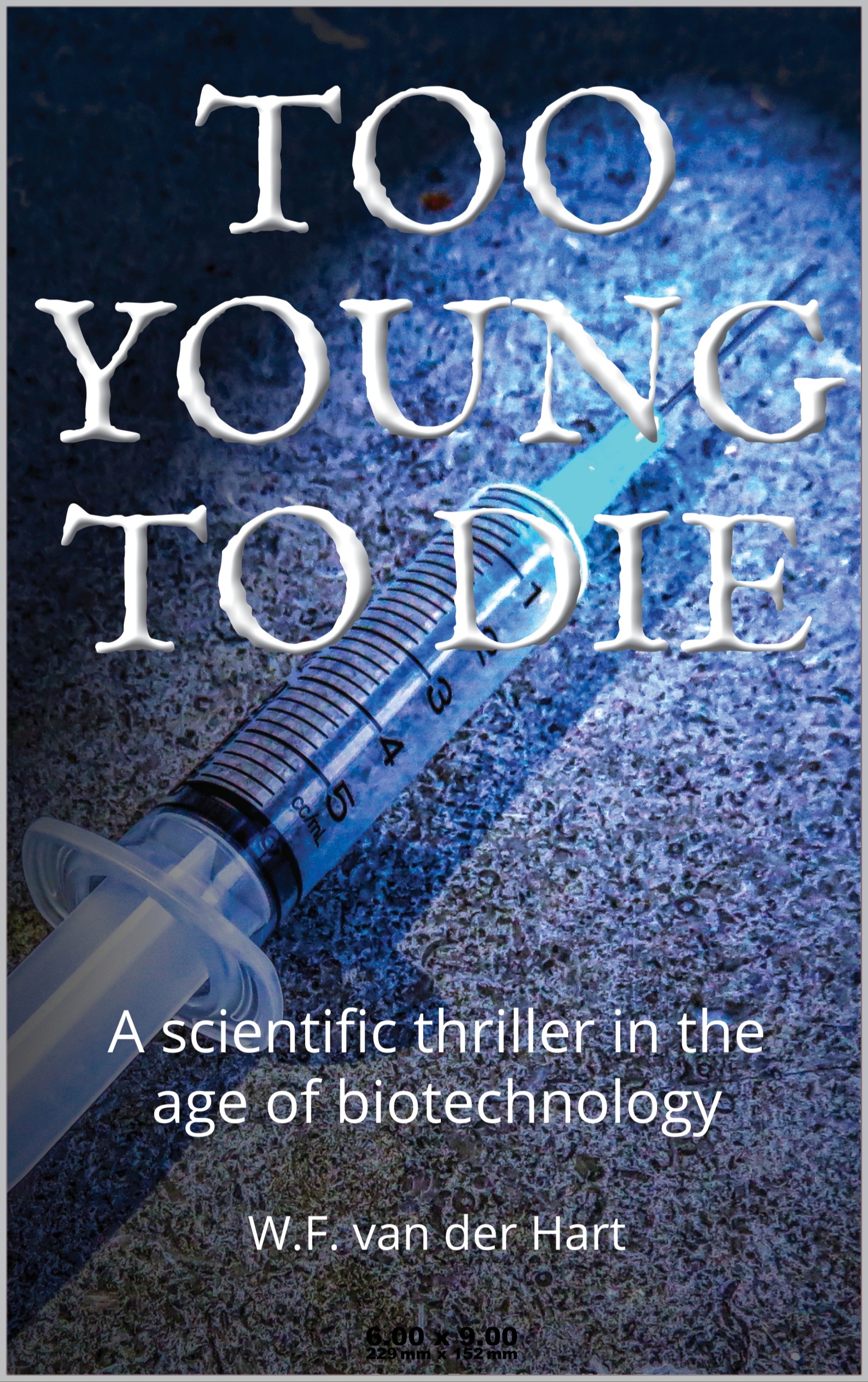 Too young to die: a scientific thriller in the age of biotechnology by W.F. Van der Hart