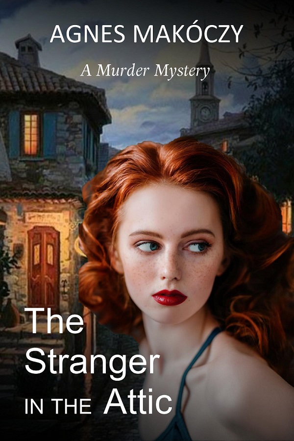 The Stranger In The Attic: A Murder Mystery by Agnes Makoczy