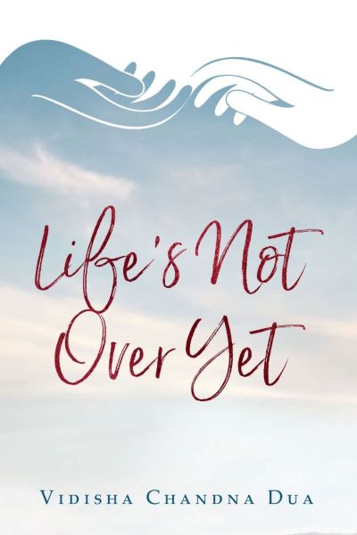 Life’s Not Over Yet by Vidisha Chandna Dua