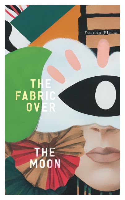 The Fabric Over the Moon: 28 short stories from unlikely heroes by Ferran Plana