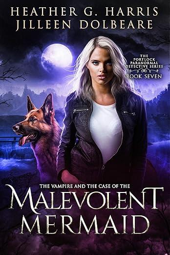 The Vampire and the Case of the Malevolent Mermaid: An Urban Fantasy Series (The Portlock Paranormal Detective Series Book 7) by Heather G. Harris & Jilleen Dolbeare