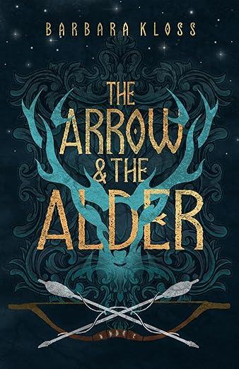 The Arrow and the Alder: A romantic upper YA fantasy with subtle allegory, Robin Hood vibes, and epic adventure by Barbara Kloss